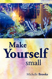 Make Yourself Small by Michelle Brooks