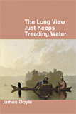 The Long View Just Keeps Treading Water by James Doyle