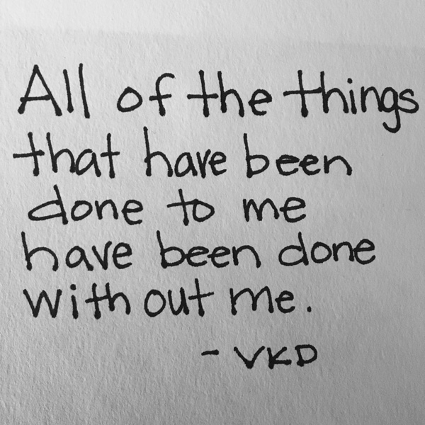 handwritten text in black and white: All of the things that have been done to me have been done without me.